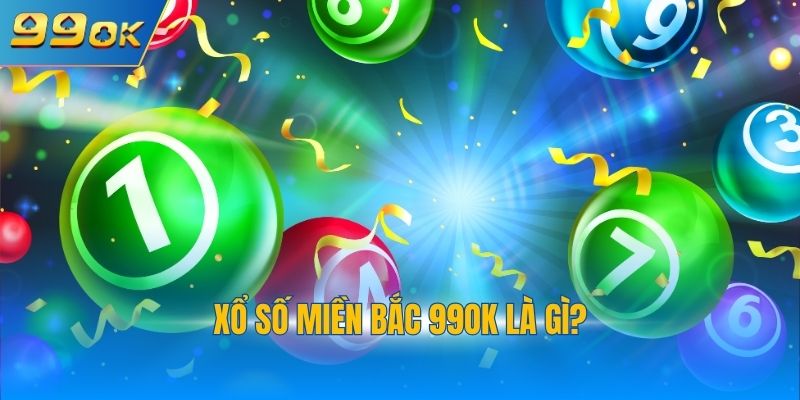 Xổ Số Miền Bắc 1 Xổ số miền Bắc 99OK là gì?